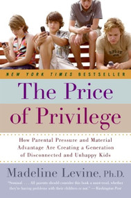 The Price of Privilege (How Parental Pressure and Material Advantage Are Creating a Generation of Disconnected and Unhappy Kids) by Madeline Levine, PhD, 9780060595852