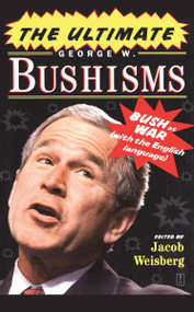 The Ultimate George W. Bushisms (Bush at War (with the English Language)) by Jacob Weisberg, 9781416550587