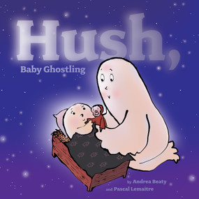 Hush, Baby Ghostling by Andrea Beaty, Pascal Lemaitre, 9781416925453