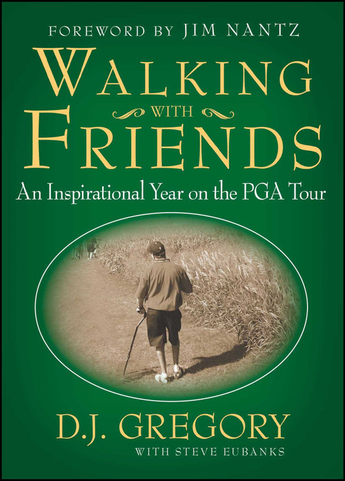 Walking with Friends (An Inspirational Year on the PGA Tour) by D. J. Gregory, Steve Eubanks, 9781439154038