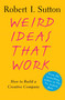 Weird Ideas That Work (How to Build a Creative Company) by Robert I. Sutton, 9780743227889