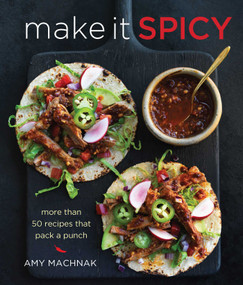 Make It Spicy (More than 50 Recipes that Pack a Punch) by Amy Machnak, 9781616289256