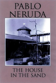 The House in the Sand (Spanish Edition) by Pablo Neruda, Dennis Maloney, Clark Zlotchew, Marjorie Agosin, Ariel Dorfman, 9781893996748