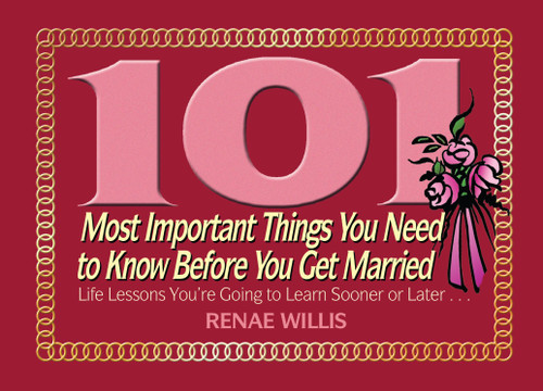 101 Most Important Things You Need to Know Before You Get Married (Life Lessons You're Going to Learn Sooner or Later...) by Renae Willis, 9781416550105