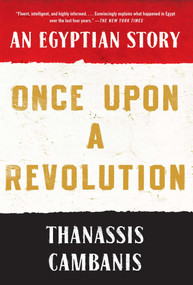 Once Upon A Revolution (An Egyptian Story) by Thanassis Cambanis, 9781451659009