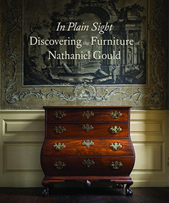 In Plain Sight (Discovering the Furniture of Nathaniel Gould) by Kemble Widmer, Joyce King, 9781907804335