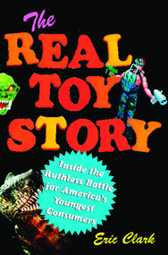 The Real Toy Story (Inside the Ruthless Battle for America's Youngest) by Eric Clark, 9781451646139