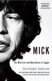 Mick (The Wild Life and Mad Genius of Jagger) by Christopher Andersen, 9781451661453