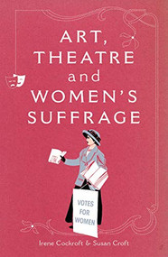 Art, Theatre and Women's Suffrage by Irene Cockroft, Susan Croft, 9781906582081