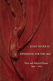 Swimming For The Ark: New & Selected Poems 1990-2015 by Joan  Murray, 9781935210634