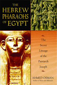 The Hebrew Pharaohs of Egypt (The Secret Lineage of the Patriarch Joseph) by Ahmed Osman, 9781591430223