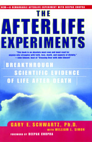 The Afterlife Experiments (Breakthrough Scientific Evidence of Life After Death) by Gary E. Schwartz, William L. Simon, Deepak Chopra, 9780743436595