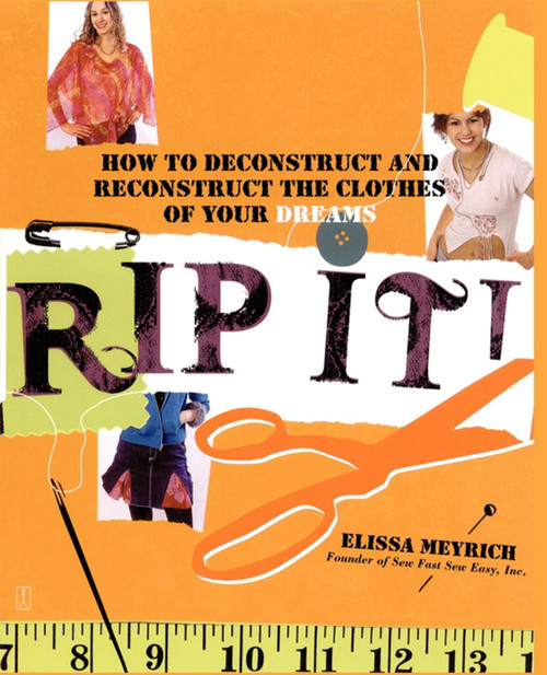 Rip It! (How to Deconstruct and Reconstruct the Clothes of Your Dreams) by Elissa Meyrich, 9780743268998