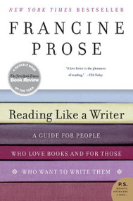 Reading Like a Writer (A Guide for People Who Love Books and for Those Who Want to Write Them) by Francine Prose, 9780060777050