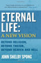 Eternal Life: A New Vision (Beyond Religion, Beyond Theism, Beyond Heaven and Hell) by John Shelby Spong, 9780060778422