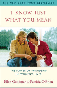 I Know Just What You Mean (The Power of Friendship in Women's Lives) by Ellen Goodman, Patricia O'Brien, 9780743201711
