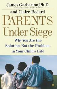 Parents Under Siege (Why You Are the Solution, Not the Problem in Your Child's Life) by James Garbarino, Claire Bedard, 9780743223836