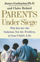 Parents Under Siege (Why You Are the Solution, Not the Problem in Your Child's Life) by James Garbarino, Claire Bedard, 9780743223836