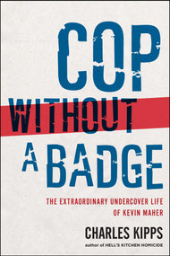 Cop Without a Badge (The Extraordinary Undercover Life of Kevin Maher) by Charles Kipps, 9781439177112