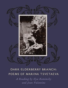 Dark Elderberry Branch: Poems of Marina Tsvetaeva by Ilya Kaminsky, Jean Valentine, Marina Tsvetaeva, 9781882295944