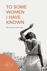 To Some Women I Have Known by ReLynn Hanson, 9781935210689