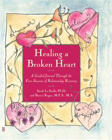 Healing A Broken Heart (A Guided Journal Through the Four Seasons of Relationship Recovery) by Sarah La Saulle, Sharon Kagan, 9780743222181