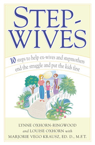Stepwives (Ten Steps to Help Ex-Wives and Step-Mothers End the Struggle and Put the Kids First) by Louise Oxhorn, Lynne Oxhorn-Ringwood, Marjorie Krausz, 9780743222464