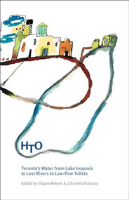 HTO (Toronto's Water from Lake Iroquois to Taddle Creek and Beyond) by Wayne Reeves, Christina Palassio, 9781552452080