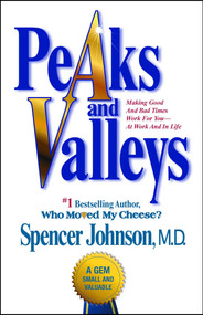 Peaks and Valleys (Making Good And Bad Times Work For You--At Work And In Life) by Spencer Johnson, 9781501108082