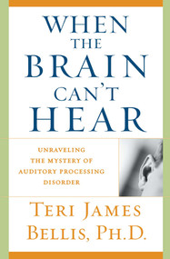 When the Brain Can't Hear (Unraveling the Mystery of Auditory Processing Disorder) by Teri James Bellis, 9780743428644