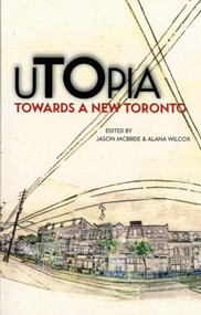 uTOpia (Towards a New Toronto) by Alana Wilcox, Jason McBride, 9781552451564