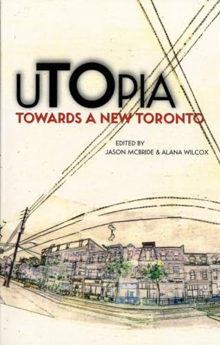 uTOpia (Towards a New Toronto) by Alana Wilcox, Jason McBride, 9781552451564