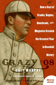 Crazy '08 (How a Cast of Cranks, Rogues,  Boneheads, and Magnates Created the Greatest Year in Baseball History) by Cait N. Murphy, 9780060889388