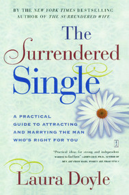 The Surrendered Single (A Practical Guide to Attracting and Marrying the Man Who's Right for You) by Laura Doyle, 9780743217897