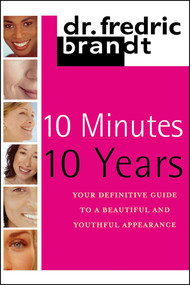 10 Minutes/10 Years (Your Definitive Guide to a Beautiful and Youthful) by Frederic Brandt, 9781439195093