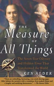 The Measure of All Things (The Seven-Year Odyssey and Hidden Error That Transformed the World) by Ken Alder, 9780743216760