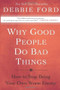 Why Good People Do Bad Things (How to Stop Being Your Own Worst Enemy) by Debbie Ford, 9780060897383