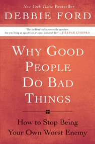 Why Good People Do Bad Things (How to Stop Being Your Own Worst Enemy) by Debbie Ford, 9780060897383