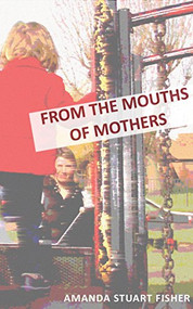 From the Mouths of Mothers by Amanda Stuart Fisher, 9781906582999