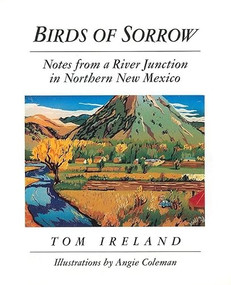 Birds of Sorrow (Notes from a River Junction in Northern New Mexico) by Tom Ireland, 9780939010202