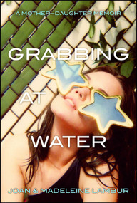 Grabbing at Water (A Mother--Daughter Memoir) by Joan Lambur, Madeleine Lambur, 9781416918394