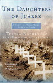 The Daughters of Juarez (A True Story of Serial Murder South of the Border) by Teresa Rodriguez, Diana Montané, Lisa Pulitzer, 9780743292047