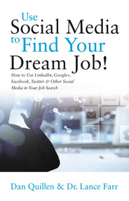 Use Social Media to Find Your Dream Job! (How to Use LinkedIn, Google+, Facebook, Twitter and Other Social Media in Your Job Search) by Dan Quillen, Lance Farr, 9781593601966