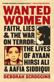 Wanted Women (Faith, Lies, and the War on Terror: The Lives of Ayaan Hirsi Ali and Aafia Siddiqui) by Deborah Scroggins, 9780060898984