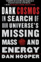 Dark Cosmos (In Search of Our Universe's Missing Mass and Energy) by Dan Hooper, 9780061130335