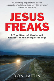 Jesus Freaks (A True Story of Murder and Madness on the Evangelical Edge) by Don Lattin, 9780061118067