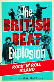 The British Beat Explosion (Rock 'N' Roll Island) by JC Wheatley, Zoe Howe, Michele Whitby, John Platt, Gina Way, Peter Davis, 9781906582470