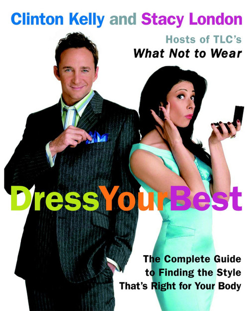 Dress Your Best (The Complete Guide to Finding the Style That's Right for Your Body) by Clinton Kelly, Stacy London, 9780307236715