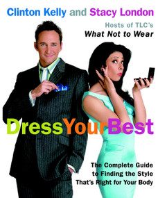 Dress Your Best (The Complete Guide to Finding the Style That's Right for Your Body) by Clinton Kelly, Stacy London, 9780307236715