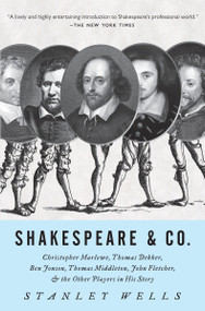 Shakespeare & Co. (Christopher Marlowe, Thomas Dekker, Ben Jonson, Thomas Middleton, John Fletcher and the Other Players in His Story) by Stanley Wells, 9780307280534